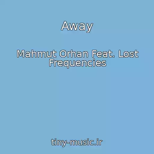کاور آهنگ Away از Mahmut Orhan Feat. Lost Frequencies