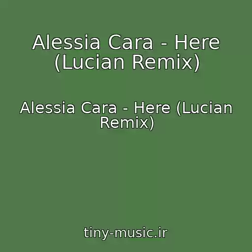 کاور آهنگ Alessia Cara - Here (Lucian Remix) از Alessia Cara - Here (Lucian Remix)