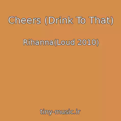 کاور آهنگ Cheers (Drink To That) از Rihanna(Loud 2010)