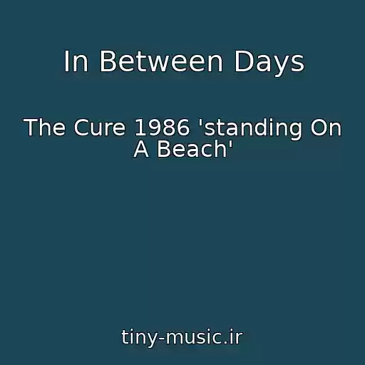 کاور آهنگ In Between Days از The Cure 1986 'standing On A Beach'