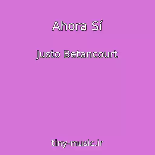 کاور آهنگ Ahora Sí از Justo Betancourt