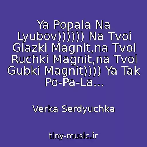 کاور آهنگ Ya Popala Na Lyubov)))))) Na Tvoi Glazki Magnit,na Tvoi Ruchki Magnit,na Tvoi Gubki Magnit)))) Ya Tak Po-Pa-La... از Verka Serdyuchka