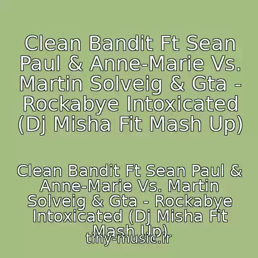 کاور آهنگ Clean Bandit Ft Sean Paul & Anne-Marie Vs. Martin Solveig & Gta - Rockabye Intoxicated (Dj Misha Fit Mash Up) از Clean Bandit Ft Sean Paul & Anne-Marie Vs. Martin Solveig & Gta - Rockabye Intoxicated (Dj Misha Fit Mash Up)