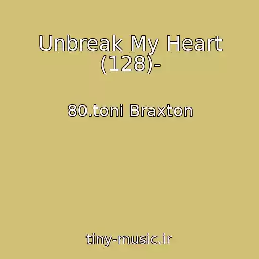 کاور آهنگ Unbreak My Heart (128)- از 80.toni Braxton