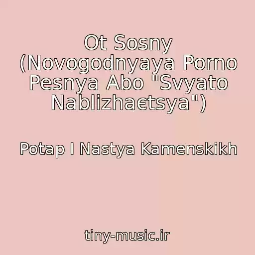 کاور آهنگ Ot Sosny (Novogodnyaya Porno Pesnya Abo "Svyato Nablizhaєtsya") از Potap I Nastya Kamenskikh