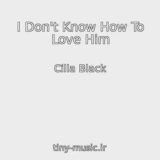 کاور آهنگ I Don't Know How To Love Him از Cilla Black