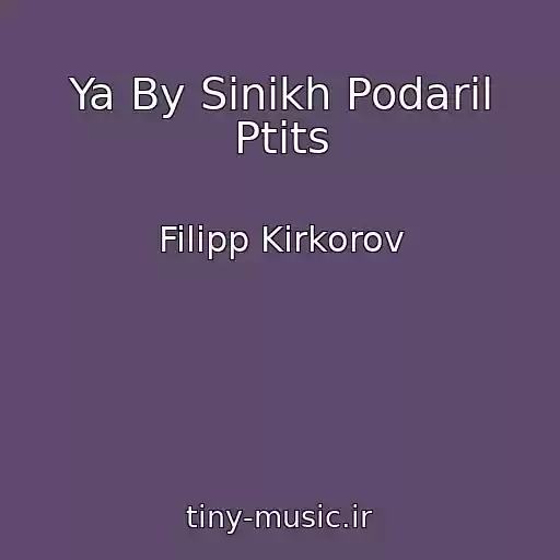 کاور آهنگ Ya By Sinikh Podaril Ptits از Filipp Kirkorov