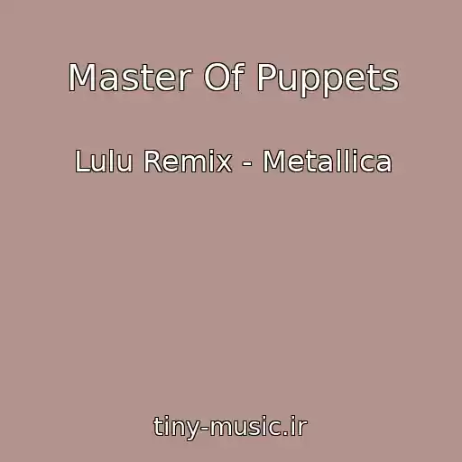 کاور آهنگ Master Of Puppets از Lulu Remix - Metallica