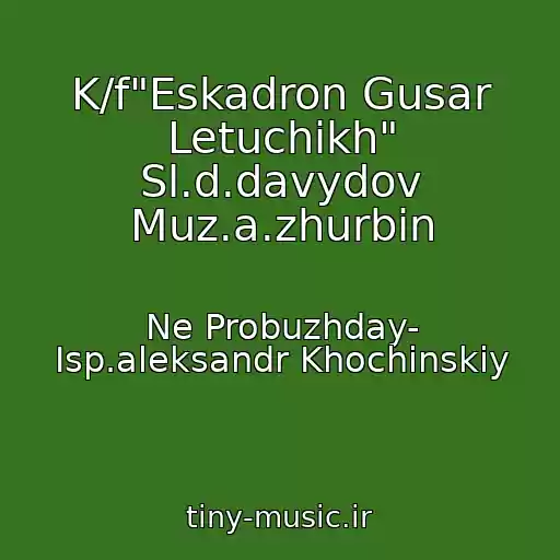 کاور آهنگ K/f"Eskadron Gusar Letuchikh" Sl.d.davydov Muz.a.zhurbin از Ne Probuzhday- Isp.aleksandr Khochinskiy