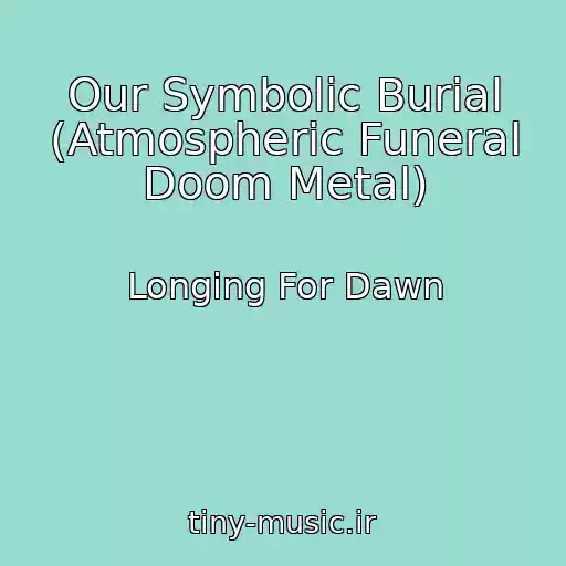 کاور آهنگ Our Symbolic Burial (Atmospheric Funeral Doom Metal) از Longing For Dawn