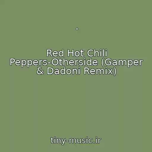 کاور آهنگ . از Red Hot Chili Peppers-Otherside (Gamper & Dadoni Remix)