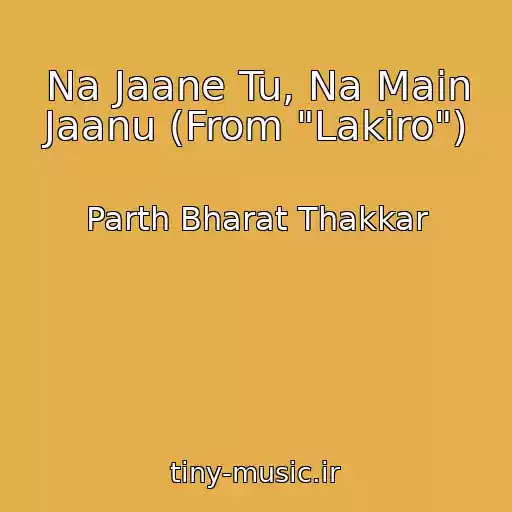 کاور آهنگ Na Jaane Tu, Na Main Jaanu (From "Lakiro") از Parth Bharat Thakkar