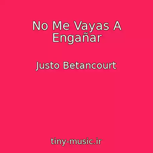 کاور آهنگ No Me Vayas A Engañar از Justo Betancourt