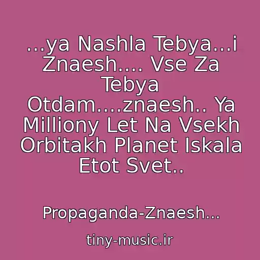 کاور آهنگ ...ya Nashla Tebya...i Znaesh.... Vse Za Tebya Otdam....znaesh.. Ya Milliony Let Na Vsekh Orbitakh Planet Iskala Etot Svet.. از Propaganda-Znaesh...