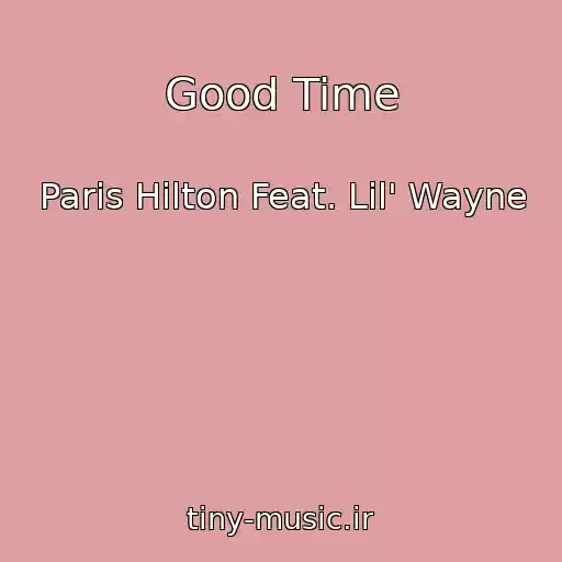 کاور آهنگ Good Time از Paris Hilton Feat. Lil' Wayne