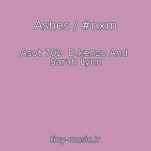 کاور آهنگ Ashes / #nxm از Asot 702  D.kenzo And  Sarah Lynn