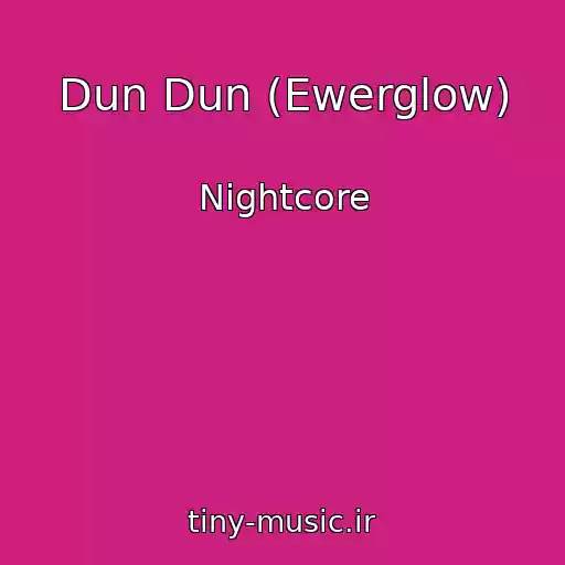 کاور آهنگ Dun Dun (Ewerglow) از Nightcore