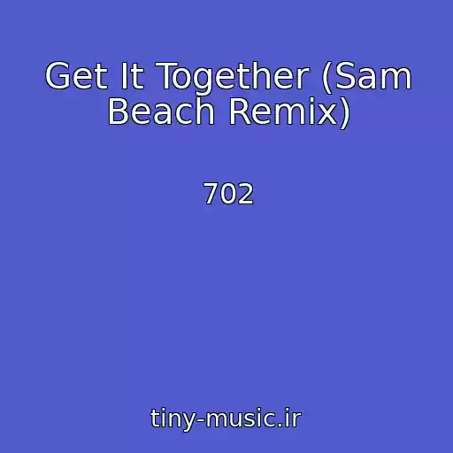 کاور آهنگ Get It Together (Sam Beach Remix) از 702
