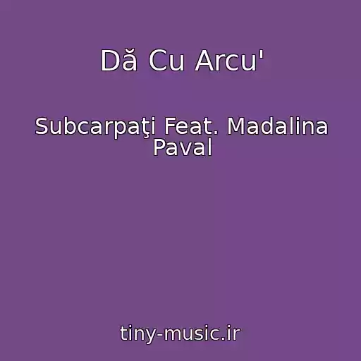 کاور آهنگ Dă Cu Arcu' از Subcarpaţi Feat. Madalina Paval