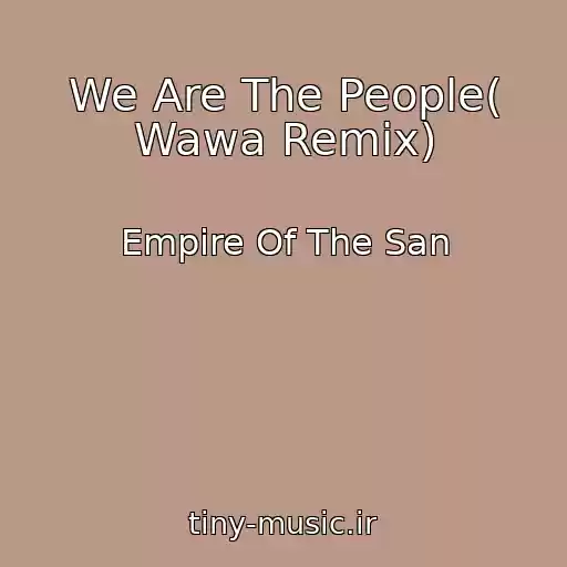 کاور آهنگ We Are The People( Wawa Remix) از Empire Of The San