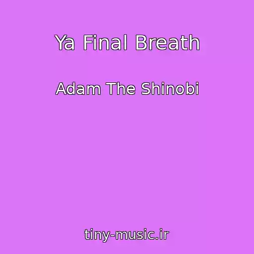 کاور آهنگ Ya Final Breath از Adam The Shinobi