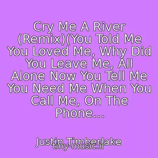 کاور آهنگ Cry Me A River (Remix)(You Told Me You Loved Me, Why Did You Leave Me, All Alone Now You Tell Me You Need Me When You Call Me, On The Phone... از Justin Timberlake