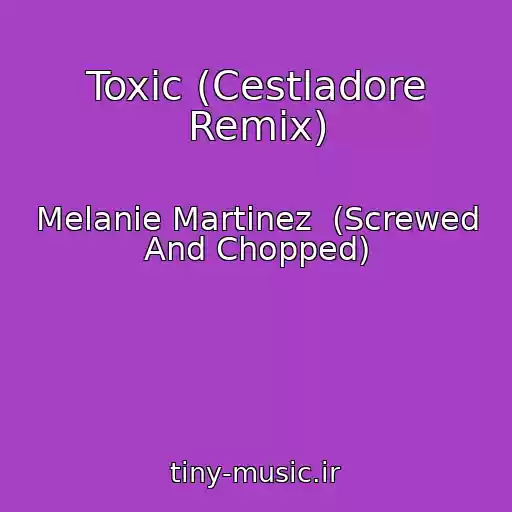 کاور آهنگ Toxic (Cestladore Remix) از Melanie Martinez  (Screwed And Chopped)