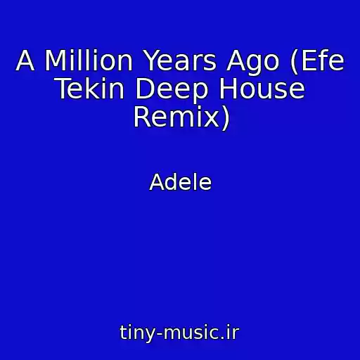 کاور آهنگ A Million Years Ago (Efe Tekin Deep House Remix) از Adele