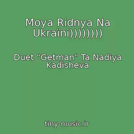 کاور آهنگ Moya Rіdnya Na Ukraїnі)))))))) از Duet "Getman" Ta Nadіya Kadisheva