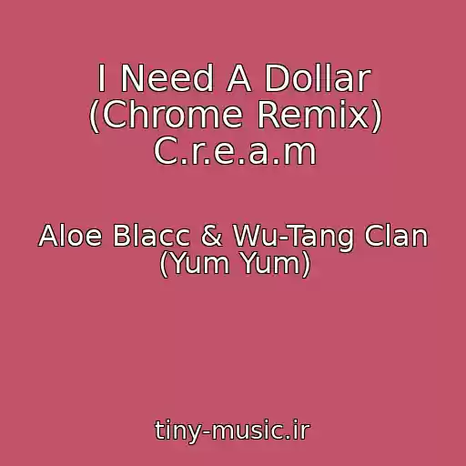کاور آهنگ I Need A Dollar (Chrome Remix) C.r.e.a.m از Aloe Blacc & Wu-Tang Clan (Yum Yum)