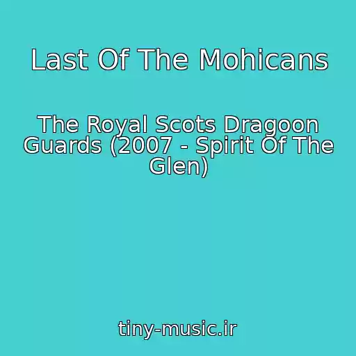 کاور آهنگ Last Of The Mohicans از The Royal Scots Dragoon Guards (2007 - Spirit Of The Glen)