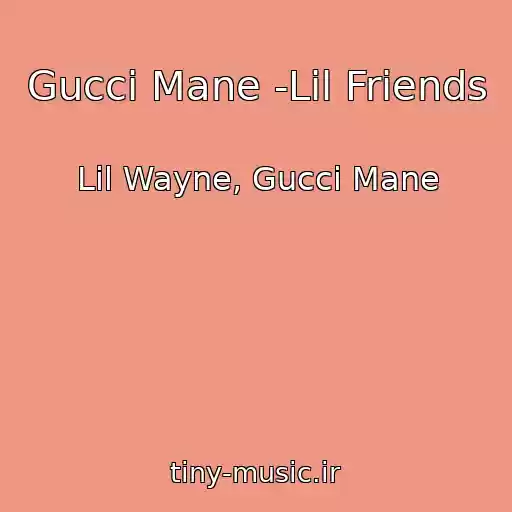 کاور آهنگ Gucci Mane -Lil Friends از Lil Wayne, Gucci Mane