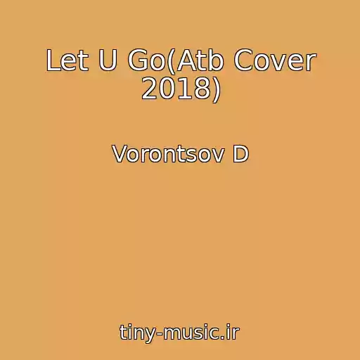 کاور آهنگ Let U Go(Atb Cover 2018) از Vorontsov D