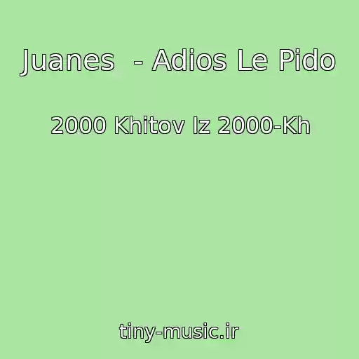 کاور آهنگ Juanes  - Adios Le Pido از 2000 Khitov Iz 2000-Kh