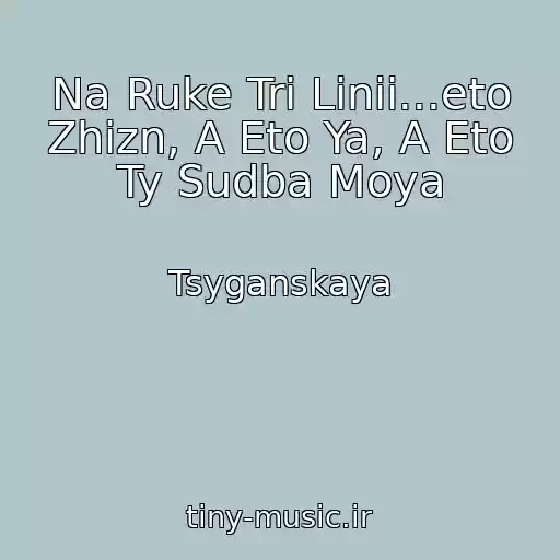 کاور آهنگ Na Ruke Tri Linii...eto Zhizn, A Eto Ya, A Eto Ty Sudba Moya از Tsyganskaya