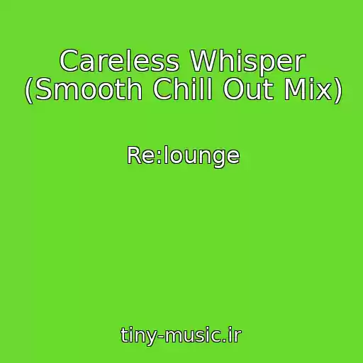 کاور آهنگ Careless Whisper (Smooth Chill Out Mix) از Re:lounge