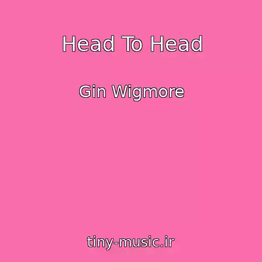 کاور آهنگ Head To Head از Gin Wigmore