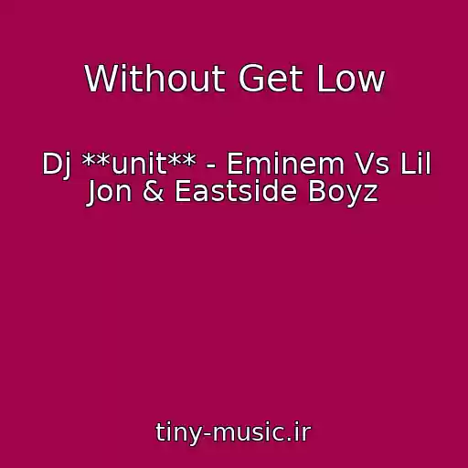 کاور آهنگ Without Get Low از Dj **unit** - Eminem Vs Lil Jon & Eastside Boyz