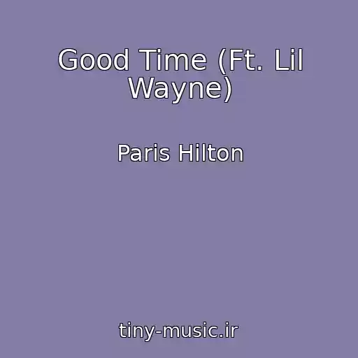 کاور آهنگ Good Time (Ft. Lil Wayne) از Paris Hilton