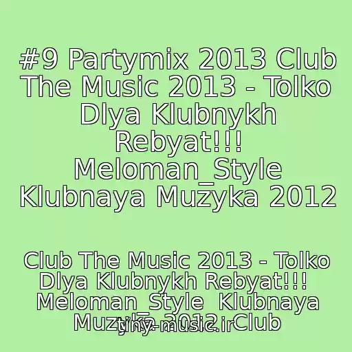 کاور آهنگ #9 Partymix 2013 Club The Music 2013 - Tolko Dlya Klubnykh Rebyat!!! Meloman_Style Klubnaya Muzyka 2012 از Club The Music 2013 - Tolko Dlya Klubnykh Rebyat!!!  Meloman_Style  Klubnaya Muzyka 2012  Club