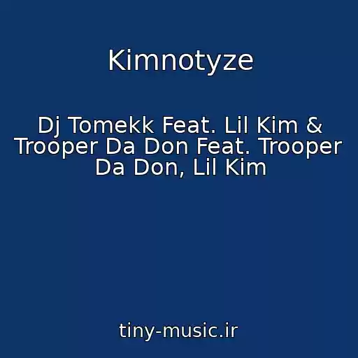 کاور آهنگ Kimnotyze از Dj Tomekk Feat. Lil Kim & Trooper Da Don Feat. Trooper Da Don, Lil Kim