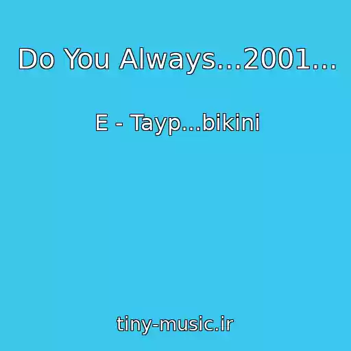 کاور آهنگ Do You Always...2001... از E - Tayp...bikini