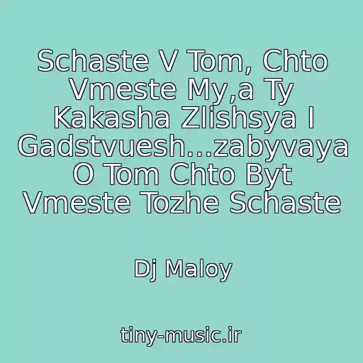 کاور آهنگ Schaste V Tom, Chto Vmeste My,a Ty Kakasha Zlishsya I Gadstvuesh...zabyvaya O Tom Chto Byt Vmeste Tozhe Schaste از Dj Maloy