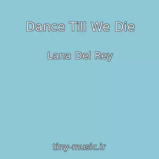 کاور آهنگ Dance Till We Die از Lana Del Rey