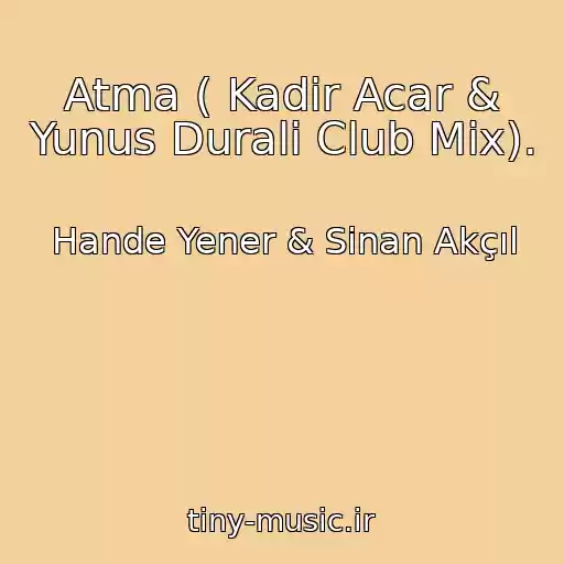 کاور آهنگ Atma ( Kadir Acar & Yunus Durali Club Mix). از Hande Yener & Sinan Akçıl
