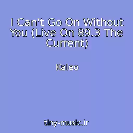کاور آهنگ I Can't Go On Without You (Live On 89.3 The Current) از Kaleo