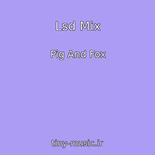 کاور آهنگ Lsd Mix از Pig And Fox