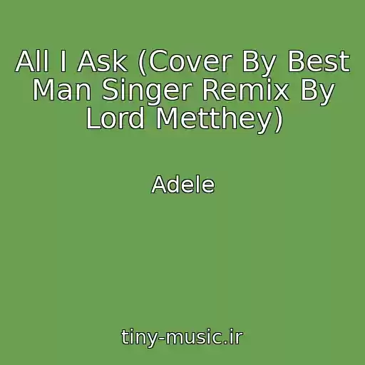 کاور آهنگ All I Ask (Cover By Best Man Singer Remix By Lord Metthey) از Adele