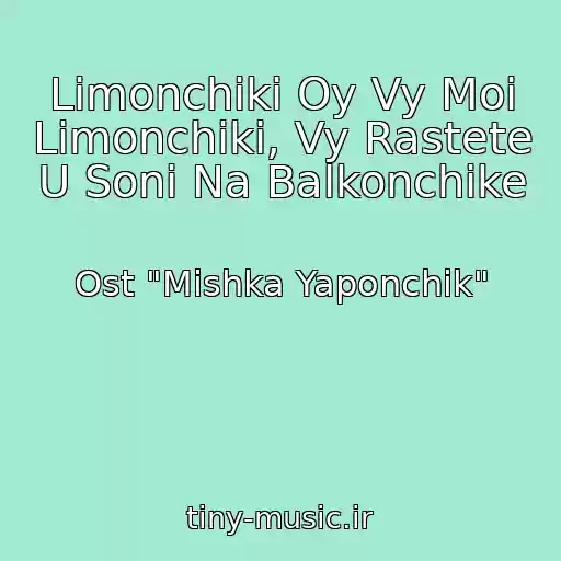 کاور آهنگ Limonchiki Oy Vy Moi Limonchiki, Vy Rastete U Soni Na Balkonchike از Ost "Mishka Yaponchik"