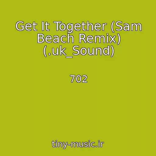 کاور آهنگ Get It Together (Sam Beach Remix) (.uk_Sound) از 702